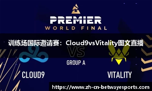 训练场国际邀请赛：Cloud9vsVitality图文直播