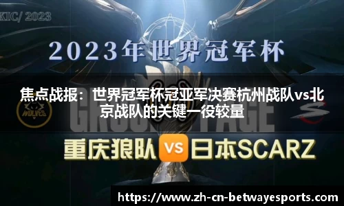 焦点战报：世界冠军杯冠亚军决赛杭州战队vs北京战队的关键一役较量